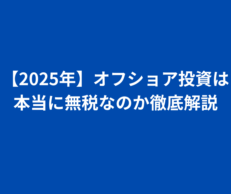 【2025年】オフショア投資は本当に無税なのか徹底解説