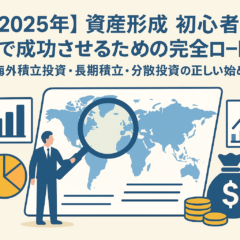 【2025年】資産形成 初心者が最短で成功させるための完全ロードマップ｜海外積立投資・長期積立・分散投資の正しい始め方