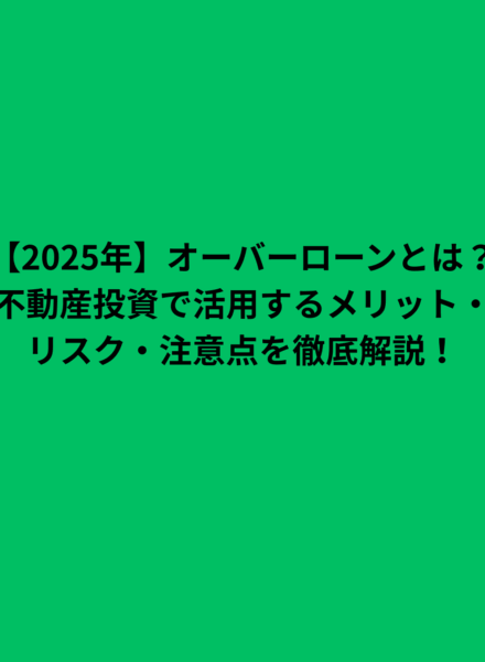 【2025年】不動産投資 オーバーローンとは？不動産投資で活用するメリット・リスク・注意点を徹底解説！