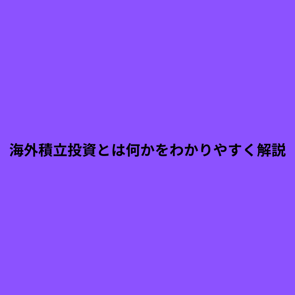 海外積立投資とは何かをわかりやすく解説