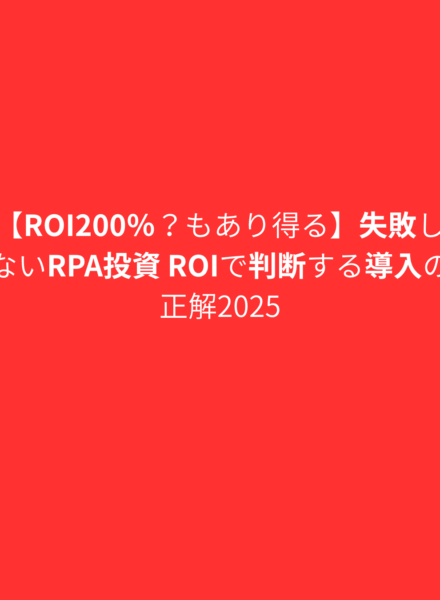 【ROI200％？もあり得る】失敗しないRPA投資 ROIで判断する導入の正解2025