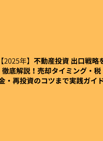 【2025年】不動産投資 出口戦略を徹底解説！売却タイミング・税金・再投資のコツまで実践ガイド