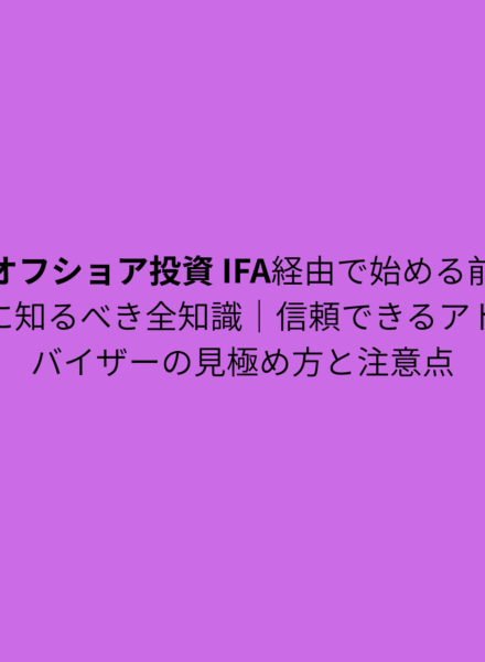 オフショア投資 IFA経由で始める前に知るべき全知識｜信頼できるアドバイザーの見極め方と注意点